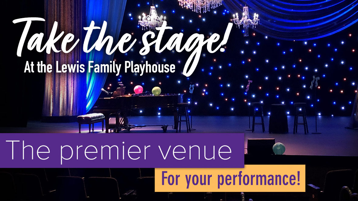 dark theater with a blue and purple lit stage. there is a piano and chandeliers hanging from the ceiling. Text reads take the stage, at the lewis family playhouse. The premier venue for your performance!