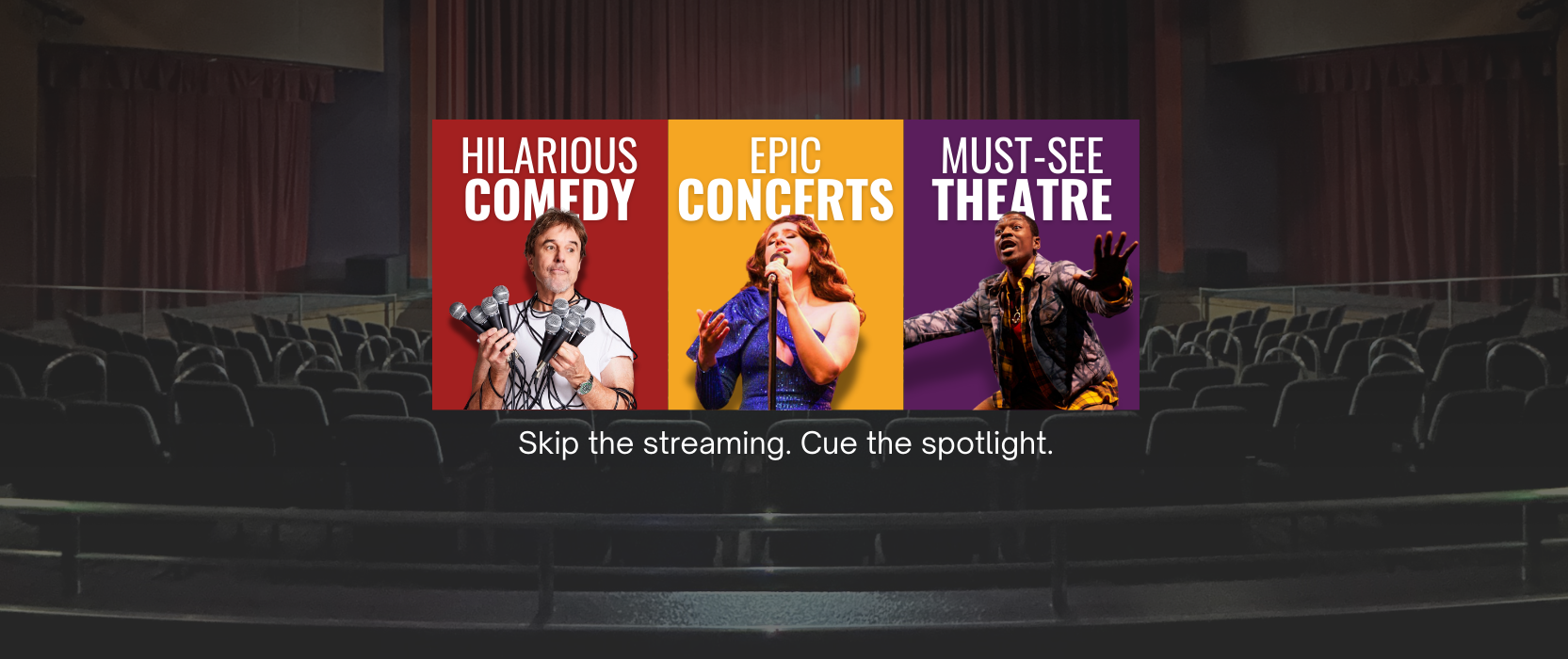 faded image of a theatre in the background with three boxes on top, in order they are red, yellow and purple. White text on each that reads Hilarious Comedy, Epic Concerts, and Must See Theatre. Cut out images of one performer per category are displayed in the boxes.