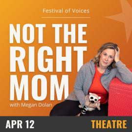 Orange background with white text that reads Not the Right Mom, April 12- Theatre. On the right hand side is an image of a woman in a gray cardigan and a red shirt leaning against a red cube with a toy lemur in her lap.